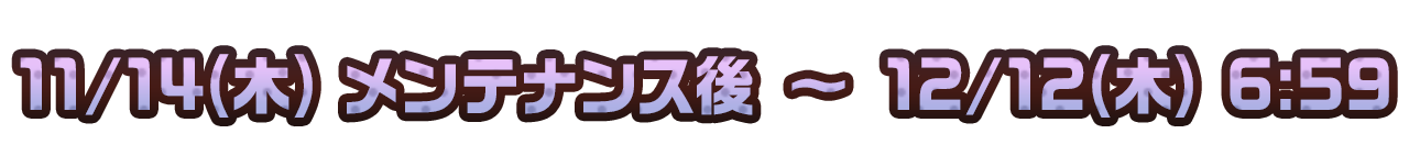 11/14(木) 14:00 ～ 12/12(木)6:59