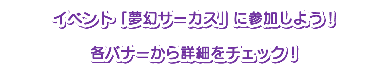 イベント「夢幻サーカス」に参加しよう！各バナーから詳細をチェック！